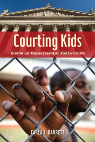 Title: Courting Kids: Inside an Experimental Youth Court, Author: Carla J. Barrett