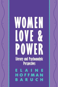 Title: Women, Love, and Power: Literary and Psychoanalytic Perspectives, Author: Elaine Baruch