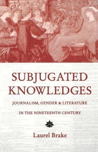 Title: Subjugated Knowledges: Journalism, Gender, and Literature in the 19Th Century, Author: Laurel Brake