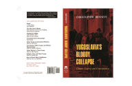 Title: Yugoslavia's Bloody Collapse: Causes, Course and Consequences, Author: Christopher Bennett