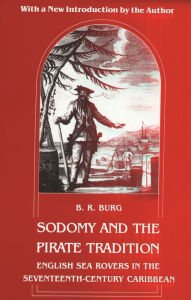 Title: Sodomy and the Pirate Tradition: English Sea Rovers in the Seventeenth-Century Caribbean, Second Edition / Edition 2, Author: B. R. Burg