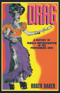 Title: Drag: A History of Female Impersonation in the Performing Arts, Author: Roger Baker