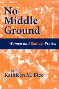 Title: No Middle Ground: Women and Radical Protest, Author: Kathleen M. Blee