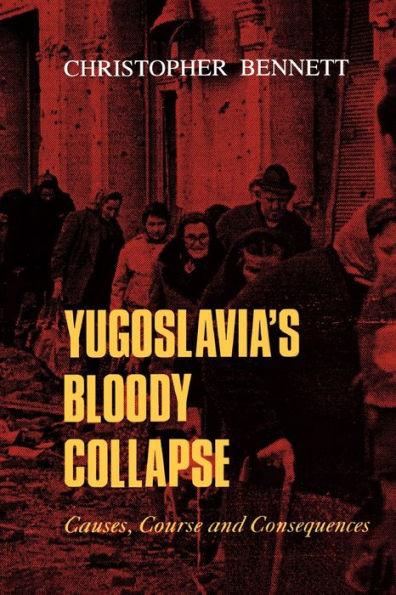 Yugoslavia's Bloody Collapse: Causes, Course and Consequences