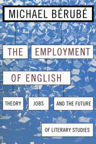 Title: Employment of English: Theory, Jobs, and the Future of Literary Studies, Author: Michael Bérubé