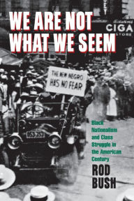 Title: We Are Not What We Seem: Black Nationalism and Class Struggle in the American Century, Author: Roderick D. Bush