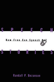 Title: Speech Stories: How Free Can Speech Be?, Author: Randall P. Bezanson