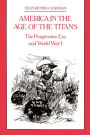 America in the Age of the Titans: The Progressive Era and World War I / Edition 1