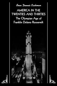 Title: America in the Twenties and Thirties: The Olympian Age of Franklin Delano Roosevelt / Edition 1, Author: Sean Dennis Cashman