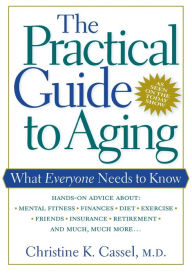 Title: The Practical Guide to Aging: What Everyone Needs to Know / Edition 1, Author: Christine K. Cassel