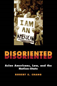 Title: Disoriented: Asian Americans, Law, and the Nation-State, Author: Robert Chang