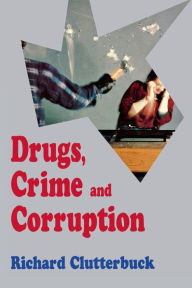 Title: Drugs, Crime, and Corruption: Thinking the Unthinkable, Author: Richard Clutterbuck