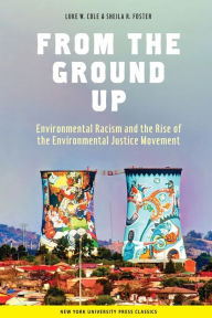 Title: From the Ground Up: Environmental Racism and the Rise of the Environmental Justice Movement, Author: Luke W. Cole