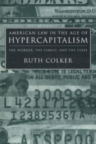 Title: American Law in the Age of Hypercapitalism: The Worker, the Family, and the State, Author: Ruth Colker