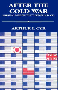 Title: After the Cold War: American Foreign Policy, Europe and Asia, Author: Arthur I. Cyr