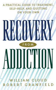Title: Recovery from Addiction: A Practical Guide to Treatment, Self-Help, and Quitting on Your Own, Author: William Cloud