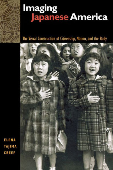 Imaging Japanese America: The Visual Construction of Citizenship, Nation, and the Body / Edition 1