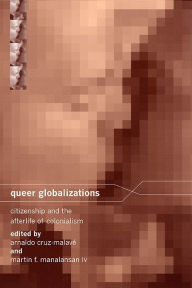 Title: Queer Globalizations: Citizenship and the Afterlife of Colonialism, Author: Arnaldo Cruz-Malavé
