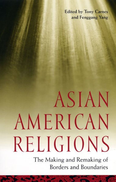Asian American Religions: The Making and Remaking of Borders and Boundaries / Edition 1