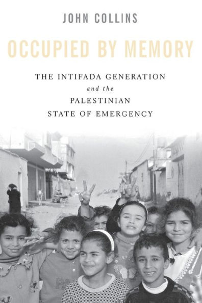Occupied by Memory: The Intifada Generation and the Palestinian State of Emergency
