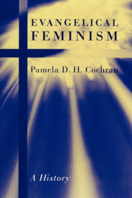 Title: Evangelical Feminism: A History / Edition 1, Author: Pamela D.H. Cochran