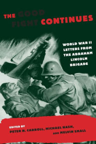Title: The Good Fight Continues: World War II Letters From the Abraham Lincoln Brigade, Author: Peter N. Carroll