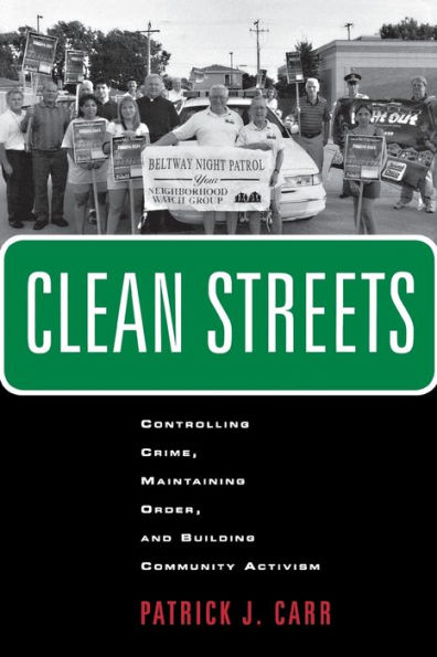 Clean Streets: Controlling Crime, Maintaining Order, and Building Community Activism / Edition 1
