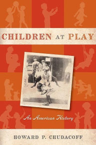 Title: Children at Play: An American History, Author: Howard P. Chudacoff