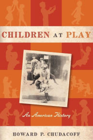 Title: Children at Play: An American History, Author: Howard P. Chudacoff