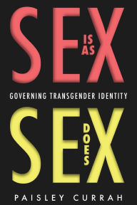 Title: Sex Is as Sex Does: Governing Transgender Identity, Author: Paisley Currah