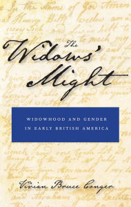 Title: The Widows' Might: Widowhood and Gender in Early British America, Author: Vivian Bruce Conger