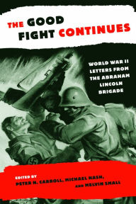 Title: The Good Fight Continues: World War II Letters From the Abraham Lincoln Brigade, Author: Peter N. Carroll