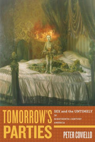 Title: Tomorrow's Parties: Sex and the Untimely in Nineteenth-Century America, Author: Peter Coviello