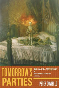 Title: Tomorrow's Parties: Sex and the Untimely in Nineteenth-Century America, Author: Peter Coviello