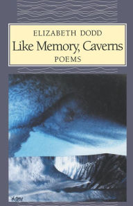 Title: Like Memory, Caverns, Author: Elizabeth C. Dodd
