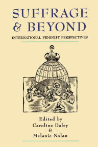 Title: Suffrage and Beyond: International Feminist Perspectives / Edition 1, Author: Caroline Daley