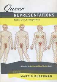 Title: Queer Representations: Reading Lives, Reading Cultures (A Center for Lesbian and Gay Studies Book) / Edition 1, Author: Martin Duberman