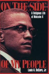 Title: On the Side of My People: A Religious Life of Malcolm X, Author: Louis A. Decaro Jr.