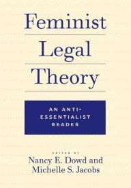 Title: Feminist Legal Theory: An Anti-Essentialist Reader / Edition 1, Author: Nancy E. Dowd
