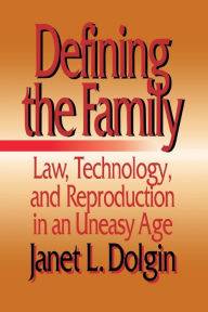 Title: Defining the Family: Law, Technology, and Reproduction in An Uneasy Age / Edition 1, Author: Janet L. Dolgin