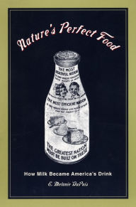 Title: Nature's Perfect Food: How Milk Became America's Drink, Author: E. Melanie Dupuis