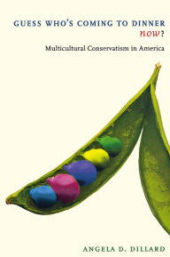 Title: Guess Who's Coming to Dinner Now?: Multicultural Conservatism in America, Author: Angela D. Dillard