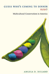 Title: Guess Who's Coming to Dinner Now?: Multicultural Conservatism in America / Edition 1, Author: Angela D. Dillard