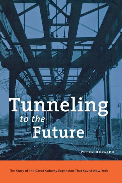 Tunneling to the Future: The Story of the Great Subway Expansion That Saved New York