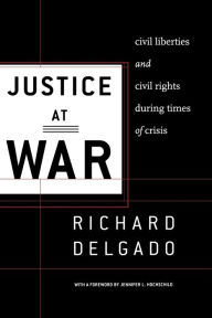 Title: Justice at War: Civil Liberties and Civil Rights During Times of Crisis / Edition 1, Author: Richard Delgado