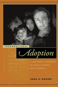 Title: Transnational Adoption: A Cultural Economy of Race, Gender, and Kinship / Edition 1, Author: Sara K. Dorow