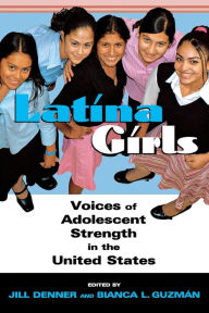 Title: Latina Girls: Voices of Adolescent Strength in the U.S. / Edition 1, Author: Jill Denner
