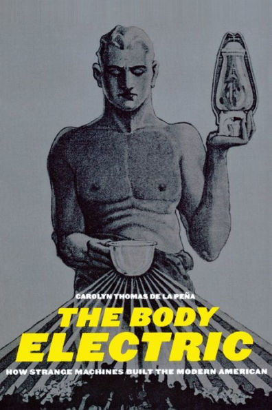 The Body Electric: How Strange Machines Built the Modern American