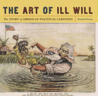 Title: The Art of Ill Will: The Story of American Political Cartoons, Author: Donald Dewey