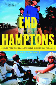 Title: The End of the Hamptons: Scenes from the Class Struggle in America's Paradise, Author: Corey Dolgon